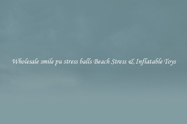 Wholesale smile pu stress balls Beach Stress & Inflatable Toys