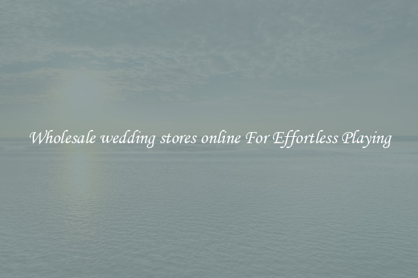 Wholesale wedding stores online For Effortless Playing
