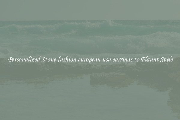 Personalized Stone fashion european usa earrings to Flaunt Style