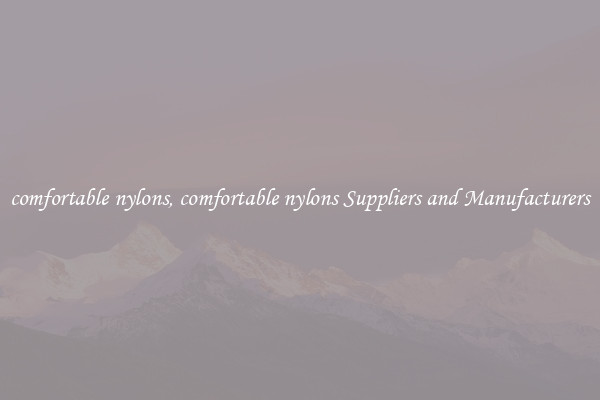 comfortable nylons, comfortable nylons Suppliers and Manufacturers