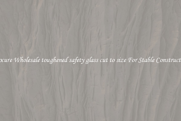 Procure Wholesale toughened safety glass cut to size For Stable Construction
