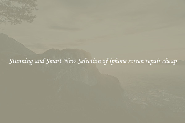 Stunning and Smart New Selection of iphone screen repair cheap