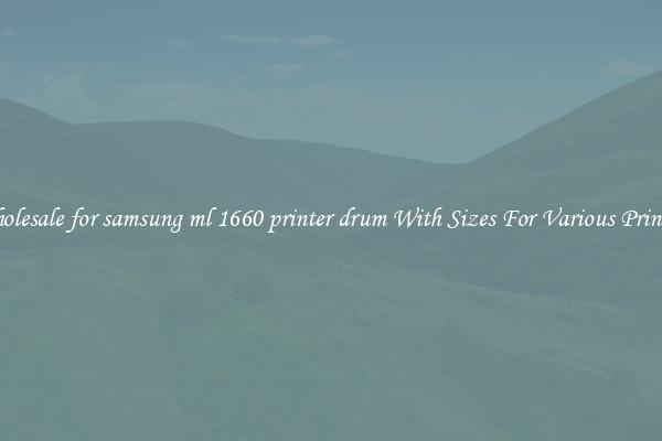 Wholesale for samsung ml 1660 printer drum With Sizes For Various Printers