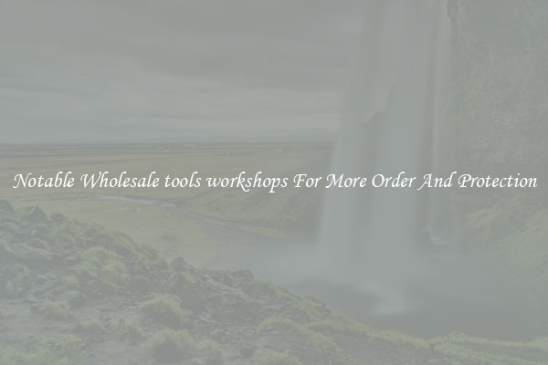 Notable Wholesale tools workshops For More Order And Protection