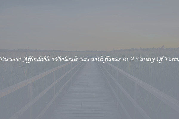 Discover Affordable Wholesale cars with flames In A Variety Of Forms