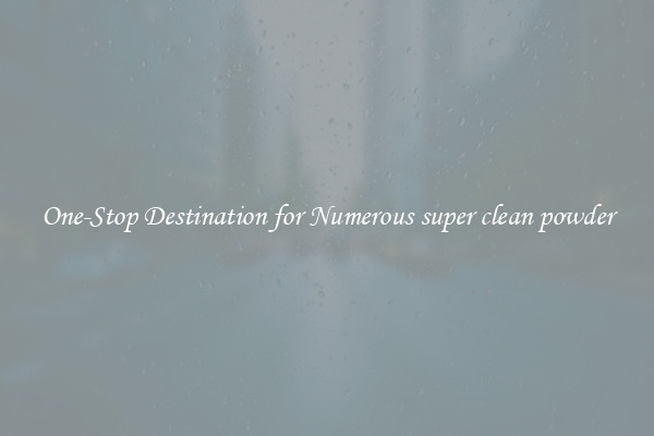 One-Stop Destination for Numerous super clean powder