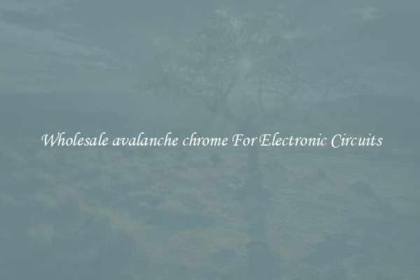 Wholesale avalanche chrome For Electronic Circuits