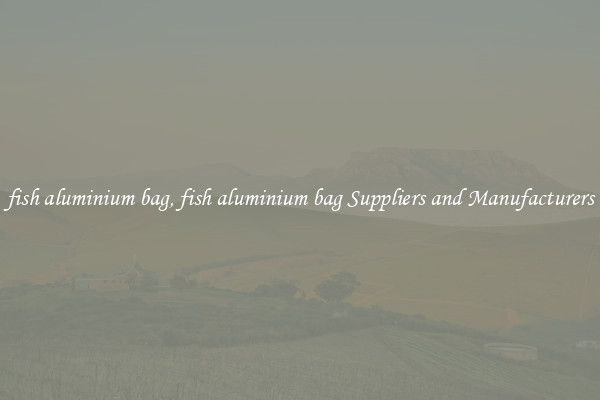 fish aluminium bag, fish aluminium bag Suppliers and Manufacturers