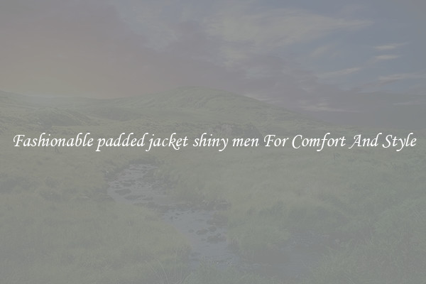 Fashionable padded jacket shiny men For Comfort And Style