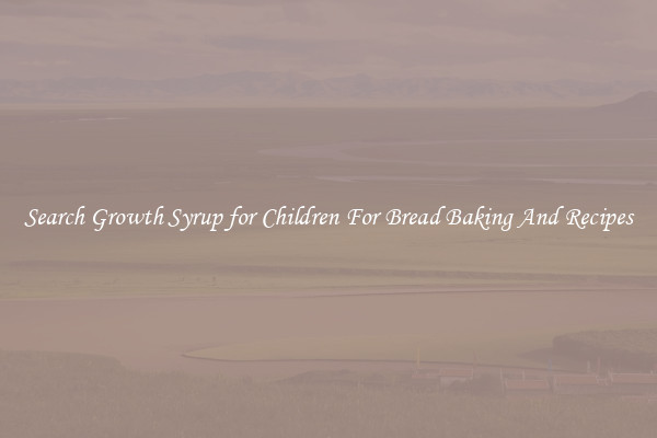 Search Growth Syrup for Children For Bread Baking And Recipes