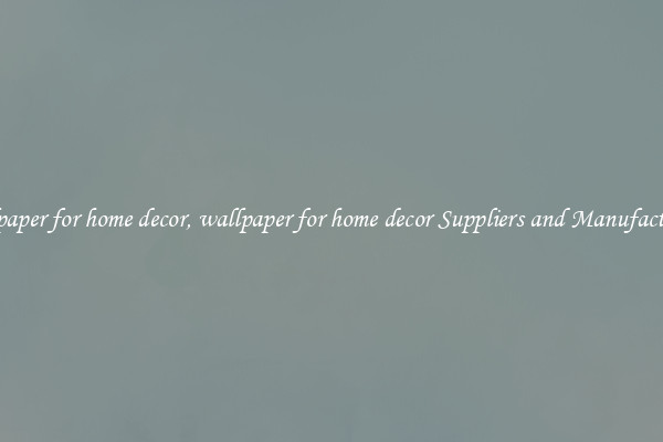 wallpaper for home decor, wallpaper for home decor Suppliers and Manufacturers