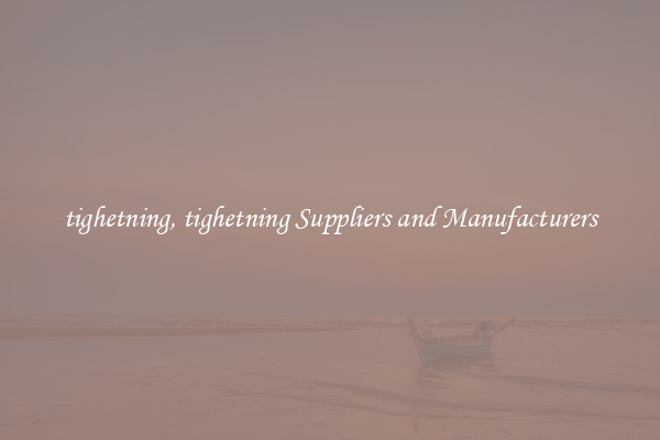 tighetning, tighetning Suppliers and Manufacturers