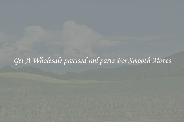 Get A Wholesale precised rail parts For Smooth Moves