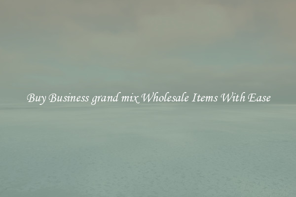 Buy Business grand mix Wholesale Items With Ease