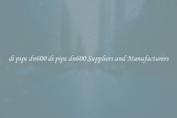 di pipe dn600 di pipe dn600 Suppliers and Manufacturers