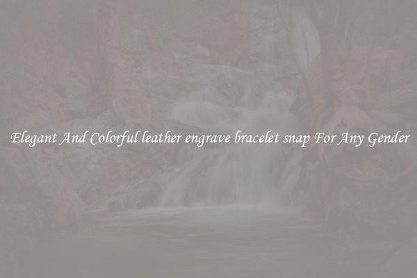 Elegant And Colorful leather engrave bracelet snap For Any Gender