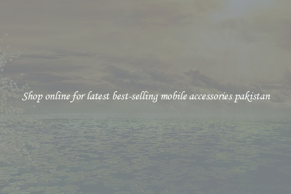 Shop online for latest best-selling mobile accessories pakistan