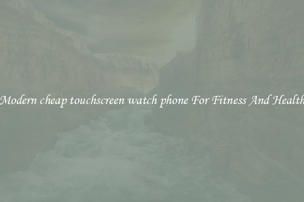 Modern cheap touchscreen watch phone For Fitness And Health