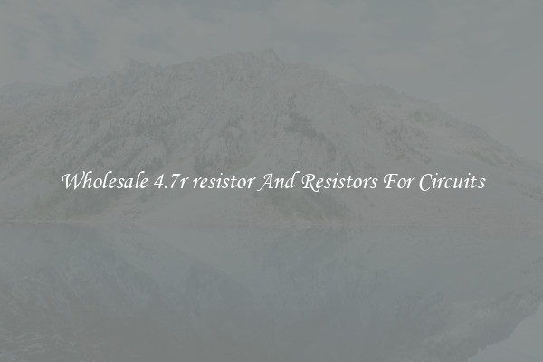 Wholesale 4.7r resistor And Resistors For Circuits
