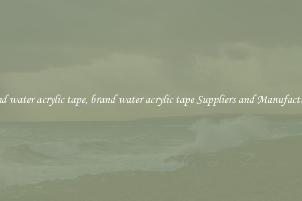 brand water acrylic tape, brand water acrylic tape Suppliers and Manufacturers