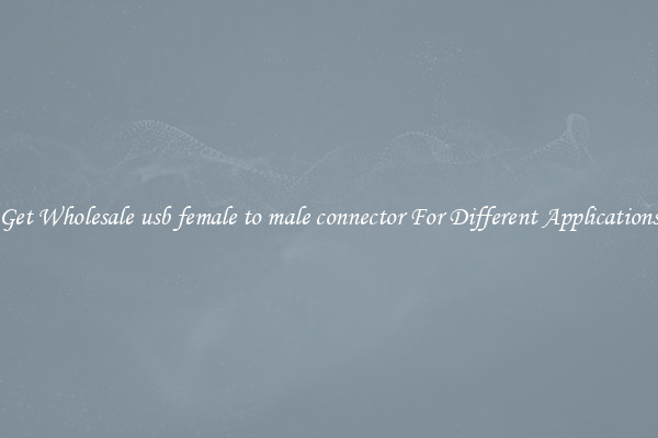 Get Wholesale usb female to male connector For Different Applications