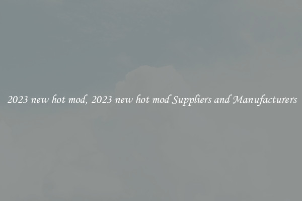 2023 new hot mod, 2023 new hot mod Suppliers and Manufacturers