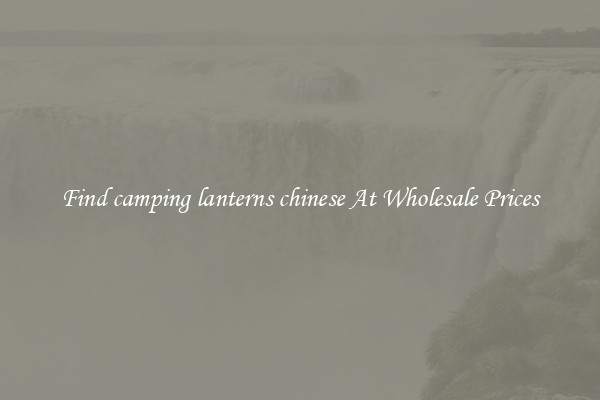 Find camping lanterns chinese At Wholesale Prices