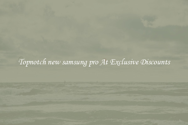 Topnotch new samsung pro At Exclusive Discounts