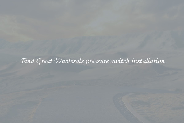 Find Great Wholesale pressure switch installation