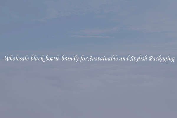 Wholesale black bottle brandy for Sustainable and Stylish Packaging