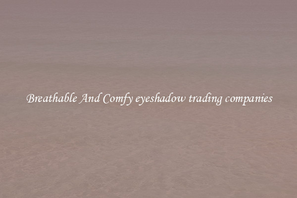 Breathable And Comfy eyeshadow trading companies