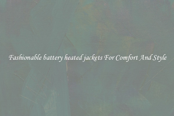 Fashionable battery heated jackets For Comfort And Style