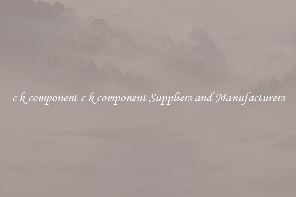 c k component c k component Suppliers and Manufacturers