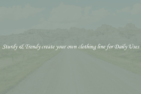 Sturdy & Trendy create your own clothing line for Daily Uses