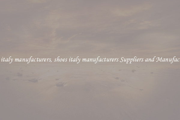 shoes italy manufacturers, shoes italy manufacturers Suppliers and Manufacturers
