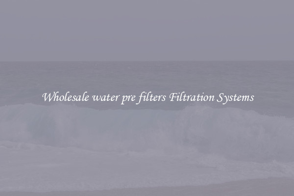 Wholesale water pre filters Filtration Systems