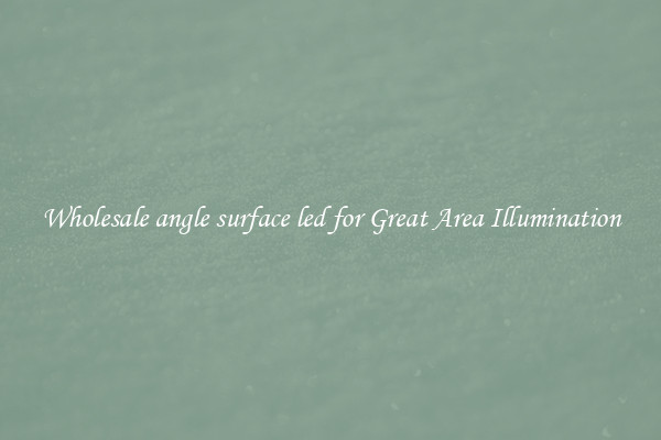 Wholesale angle surface led for Great Area Illumination