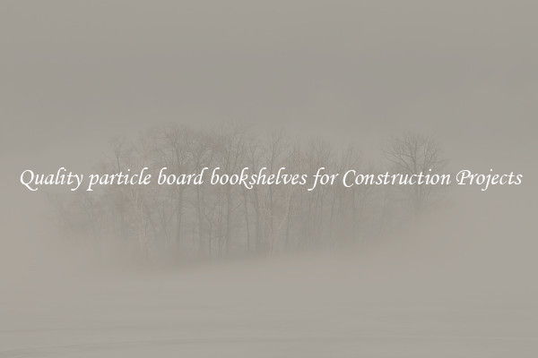 Quality particle board bookshelves for Construction Projects