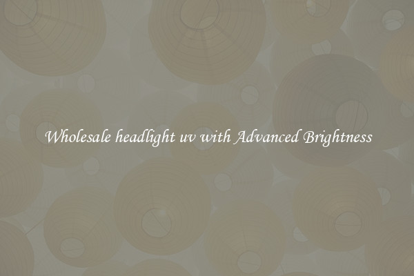 Wholesale headlight uv with Advanced Brightness