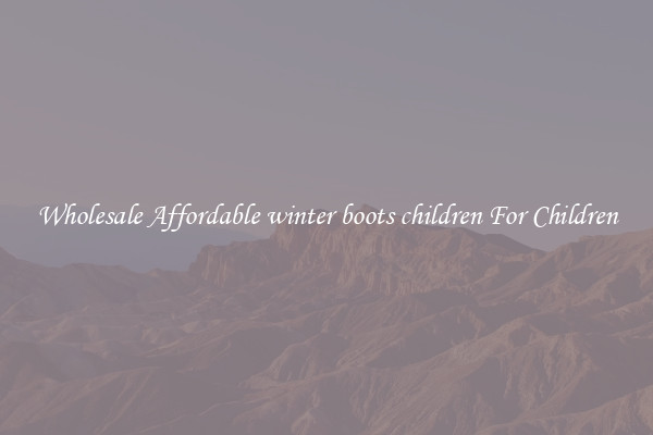 Wholesale Affordable winter boots children For Children