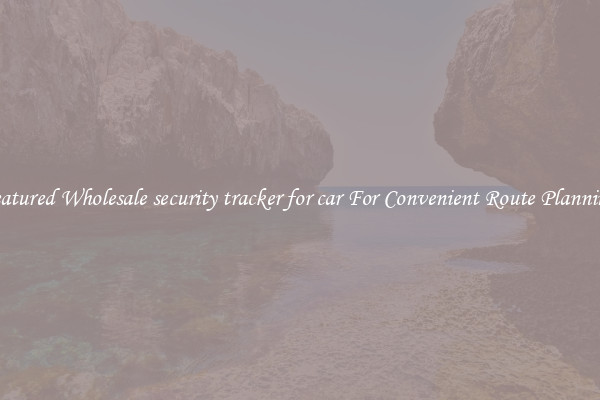 Featured Wholesale security tracker for car For Convenient Route Planning 