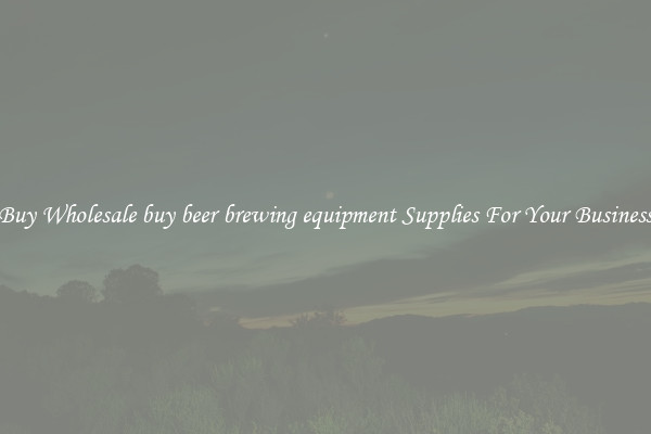 Buy Wholesale buy beer brewing equipment Supplies For Your Business