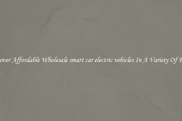 Discover Affordable Wholesale smart car electric vehicles In A Variety Of Forms