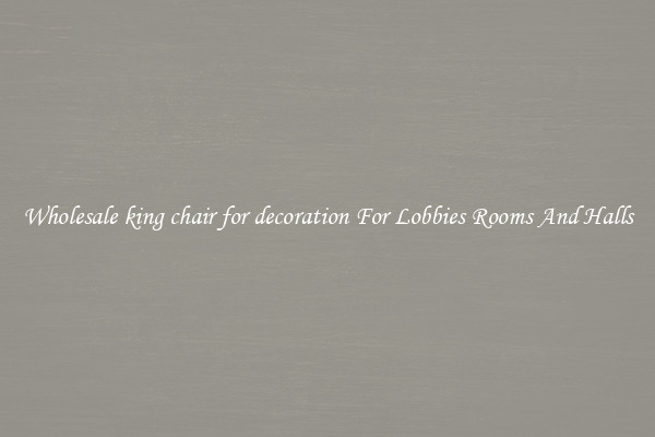 Wholesale king chair for decoration For Lobbies Rooms And Halls