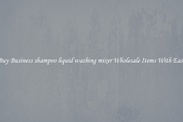 Buy Business shampoo liquid washing mixer Wholesale Items With Ease