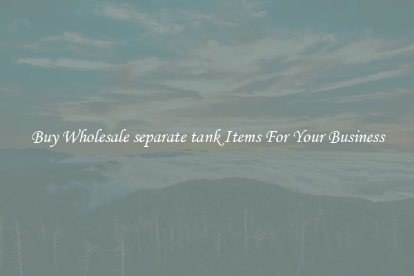 Buy Wholesale separate tank Items For Your Business