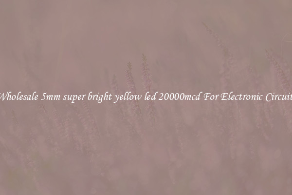 Wholesale 5mm super bright yellow led 20000mcd For Electronic Circuits