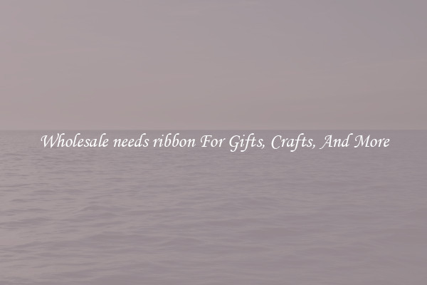 Wholesale needs ribbon For Gifts, Crafts, And More